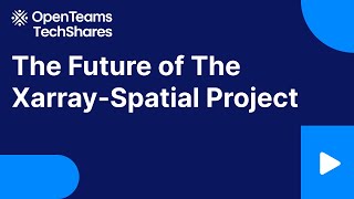 Episode 54: Xarray-Spatial - Open Source Directions hosted by OpenTeams