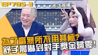 為了贏無所不用其極？舒子晨張牙舞爪嚇到對手獎金歸零？！20230109 曾國城 潘奕如 臧芮軒 Part3 EP785【全民星攻略】