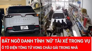 Tin nóng sáng 24/12:Bất ngờ danh tính ‘nữ’ tài xế trong vụ ô tô điện tông tử vong cháu gái trong nhà