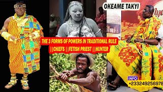 OKYEAME TAKYI HISTORY OF THE 3 FORMS OF POWERS IN TRADITIONAL RULE ||CHIEFS ||FETISH PRIEST ||HUNTER