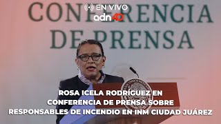 🔴 En Vivo | Rosa Icela Rodríguez da informe sobre el castigo a responsables del incendio en INM