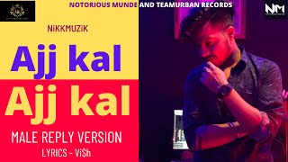 AJJ KAL AJJ KAL Reply From Male side (Cover Song)NikkMuzik | Vish |Nimrat Khaira | Bunty Bains |