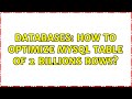 Databases: How to optimize mysql table of 2 billions rows?