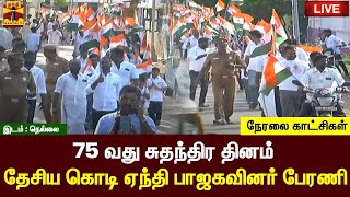 🔴LIVE : 75 வது சுதந்திர தினம் - தேசிய கொடி ஏந்தி பாஜகவினர் பேரணி