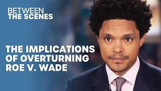 The Implications of Overturning Roe v. Wade - Between The Scenes | The Daily Sho