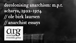 Decolonising Anarchism: M.P.T. Acharya, 1922-1954 | Ole Birk Laursen | Anarchist Essays Episode 2