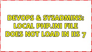 DevOps & SysAdmins: local php.ini file does not load in IIS 7 (2 Solutions!!)