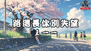 王一一 - 路還長你別失望【動態歌詞Lyrics】