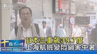 日本三重飆39.7度 上海航班變悶鍋害中暑｜十點不一樣20240705