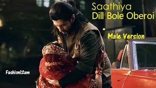 Saathiya full song (Male version) - Dill Bole Oberoi