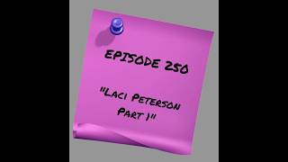 Episode 250: Laci Peterson Part 1