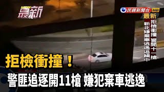 拒檢衝撞! 警匪追逐開11槍 嫌犯棄車逃逸－民視新聞