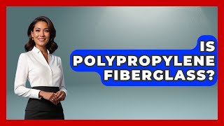 Is Polypropylene Fiberglass? - Chemistry For Everyone