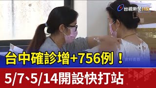 +756例！ 台中確診暴增 5/7、5/14開設快打站