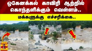 ஒகேனக்கல் காவிரி ஆற்றில் கொந்தளிக்கும் வெள்ளம்.. -மக்களுக்கு எச்சரிக்கை