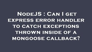 NodeJS : Can I get express error handler to catch exceptions thrown inside of a mongoose callback?