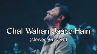 Chal Wahan Jaate Hain || (slowed + reverb) || Arijit Singh || #lofi #song #slowedandreverb
