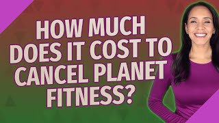 How much does it cost to cancel Planet Fitness?