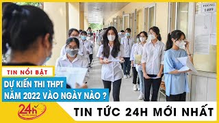Thông tin chính thức Kỳ thi tốt nghiệp THPT năm 2022 diễn ra vào ngày 7,8,9 tháng 7 | Tv24h