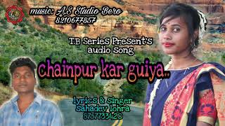 Chainpur Kar Guiya//चैनपुर कर गुईया//theth nagpuri song//singer-Sahadev Lohra