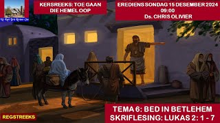 Erediens Sondag 15 Desember 2024 om 09:00 - Ds Chris Olivier - Tema 6: Bed in Betlehem