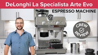 Crew Review: The DeLonghi La Specialista Arte Evo Espresso Machine! With a COLD BREW Setting!