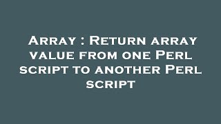 Array : Return array value from one Perl script to another Perl script