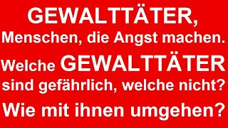 Gewalttäter, Menschen, die Angst machen, gewalttätige Menschen - wie mit ihnen konstruktiv umgehen?