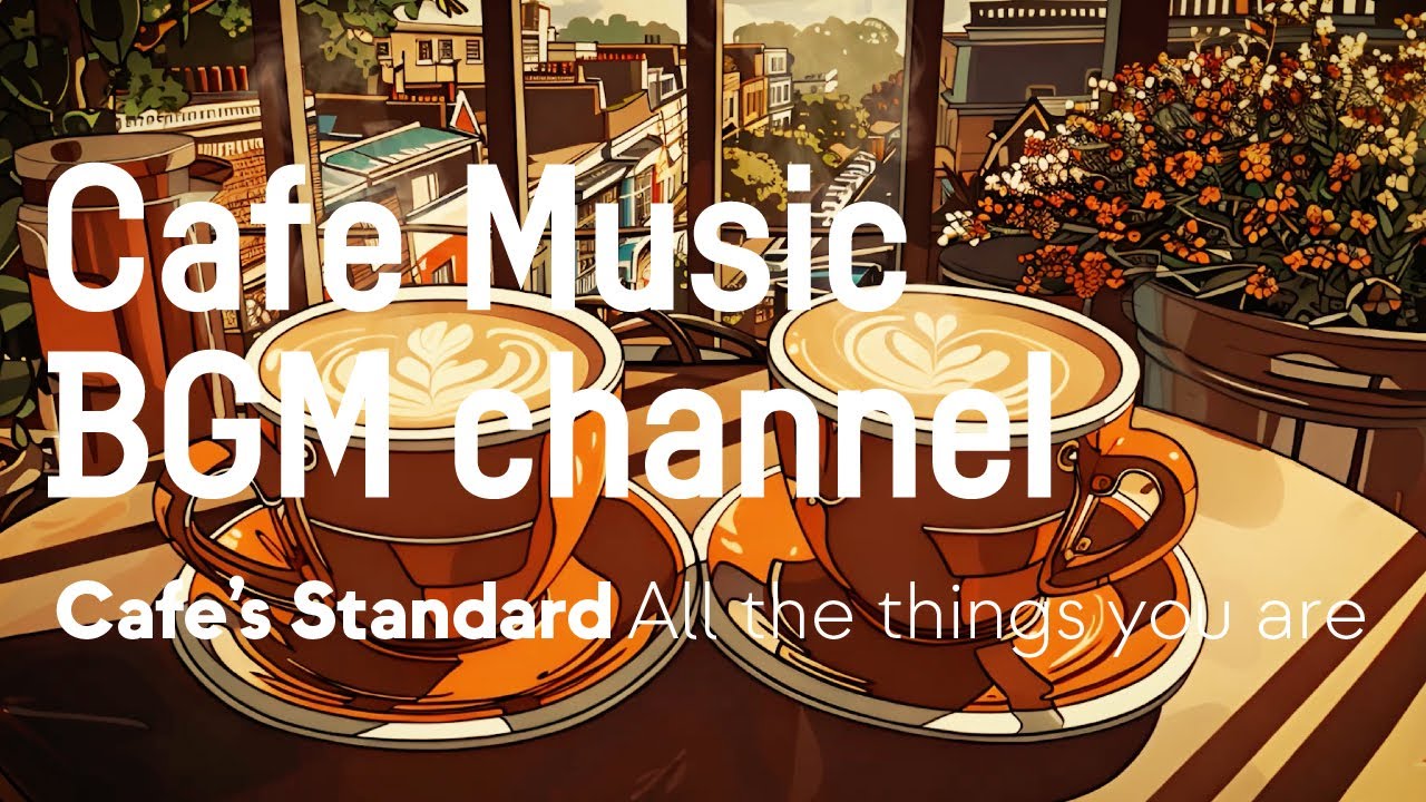 Cafe Music Bgm Channel All The Things You Are Official Music Video
