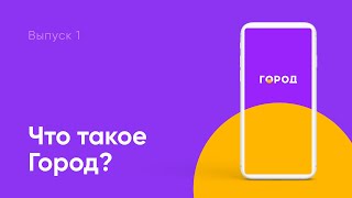 Выпуск 1: Что такое Город и зачем вам еще одно приложение на смартфоне?