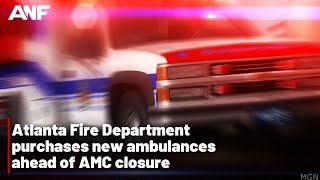 Atlanta Fire Department purchases new ambulances ahead of AMC closure