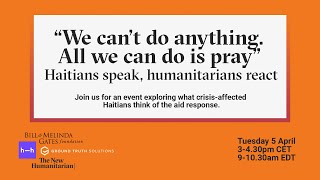 “We can’t do anything. All we can do is pray” Haitians speak, humanitarians react: Event takeaways