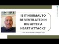 Is it Normal to be Ventilated in ICU After a Heart Attack? Quick Tip For Families In Intensive Care!