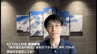 『海外固定金利商品』金利が下がる前に年4 75高金利を固定しておく　〜K2 College動画解説〜