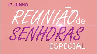 Reunião de Senhoras Especial 17/06/2023