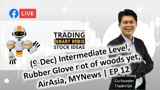 (9-Dec) Intermediate Level, Rubber Glove, AirAsia, MYNews, Trading w/ SMARTRobie Trade Ideas | EP 12