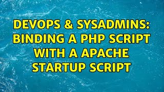 DevOps & SysAdmins: Binding a php script with a apache startup script