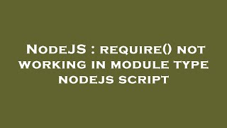 NodeJS : require() not working in module type nodejs script