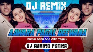 Aawara Pagal Deewana || Kumar Sanu And Alka Yagnik || Dj Remix By Dj Arvind Patna