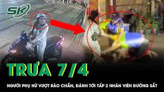 Trưa 7/4: Phẫn nộ clip người phụ nữ vượt rào chắn, còn hung hãn đánh tới tấp 2 nhân viên đường sắt