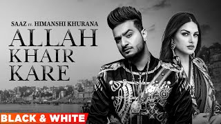 Allah Khair Kare (Official B&W Video) | Saajz Ft Himanshi Khurana | Latest Punjabi Songs 2023