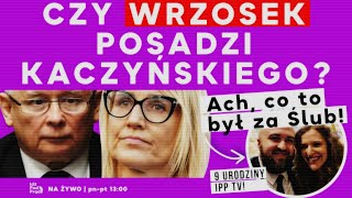 Czy Wrzosek posadzi Kaczyńskiego? Ach, co to był za ślub! 9 urodziny IPP TV!