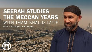 Seerah Studies, Part 1: The Meccan Years | Imam Khalid Latif | 08.14.2024