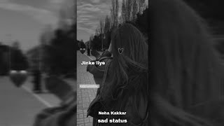 Jinke Liye 😔 neha kakkar sad song status 🥀 full sad song status 💔 like heart broken 💔#nehakakkar