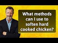 What methods can I use to soften hard cooked chicken?