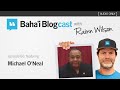 Baha'i Blogcast with Rainn Wilson - Ep 66: Michael O'Neal