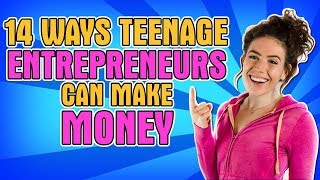 14 Ways Teenage Entrepreneurs Can Make Money | How to Make Money as a Teenager