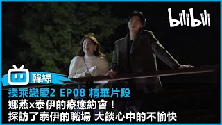 【《換乘戀愛2》 EP08 精華片段】娜燕和泰伊的療癒約會！吃飯時大談心中的煩惱！｜@bilibilicheers​