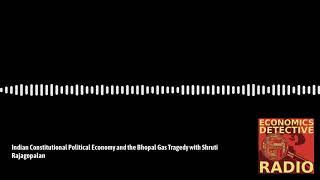 Indian Constitutional Political Economy and the Bhopal Gas Tragedy with Shruti Rajagopalan