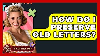 How Do I Preserve Old Letters? - Im a 50s Baby